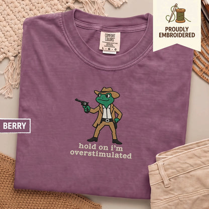 107 - hold on i’m overstimulated t-shirt