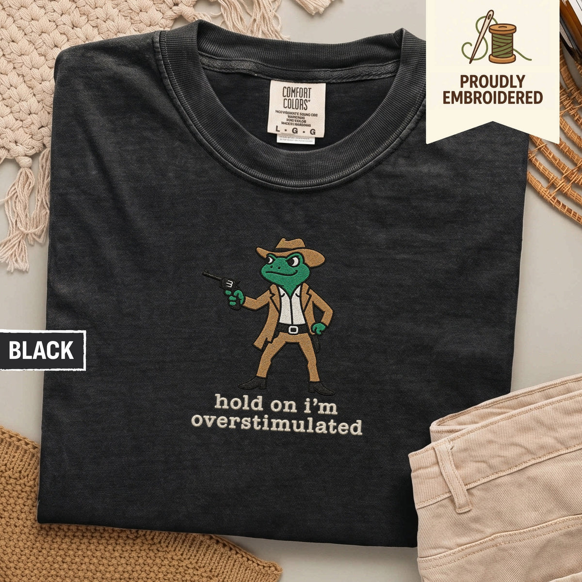 107 - hold on i’m overstimulated t-shirt