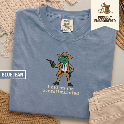 107 - hold on i’m overstimulated t-shirt