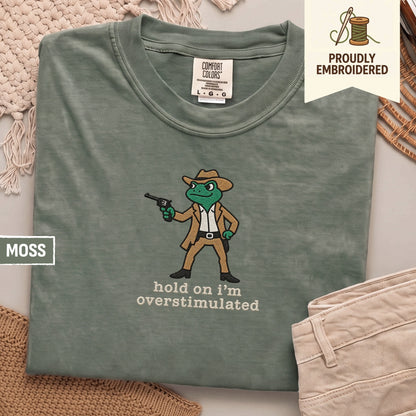 107 - hold on i’m overstimulated t-shirt