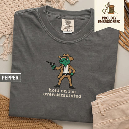 107 - hold on i’m overstimulated t-shirt