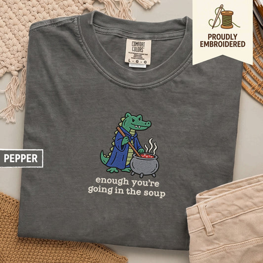 23 - enough youre going in the soup t-shirt