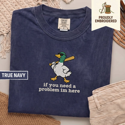 127 - if you need a problem im here t-shirt